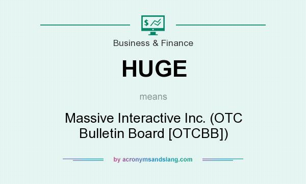 What does HUGE mean? It stands for Massive Interactive Inc. (OTC Bulletin Board [OTCBB])