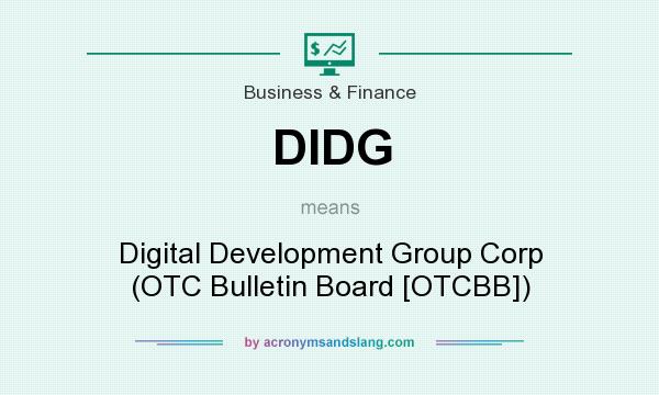 What does DIDG mean? It stands for Digital Development Group Corp (OTC Bulletin Board [OTCBB])