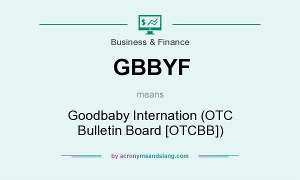 What does GBBYF mean? It stands for Goodbaby Internation (OTC Bulletin Board [OTCBB])