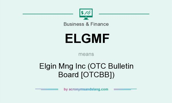 What does ELGMF mean? It stands for Elgin Mng Inc (OTC Bulletin Board [OTCBB])