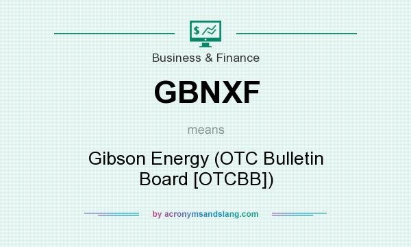 What does GBNXF mean? It stands for Gibson Energy (OTC Bulletin Board [OTCBB])