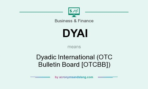 What does DYAI mean? It stands for Dyadic International (OTC Bulletin Board [OTCBB])