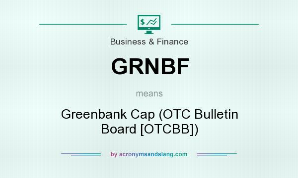 What does GRNBF mean? It stands for Greenbank Cap (OTC Bulletin Board [OTCBB])