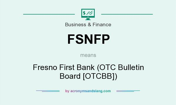 What does FSNFP mean? It stands for Fresno First Bank (OTC Bulletin Board [OTCBB])
