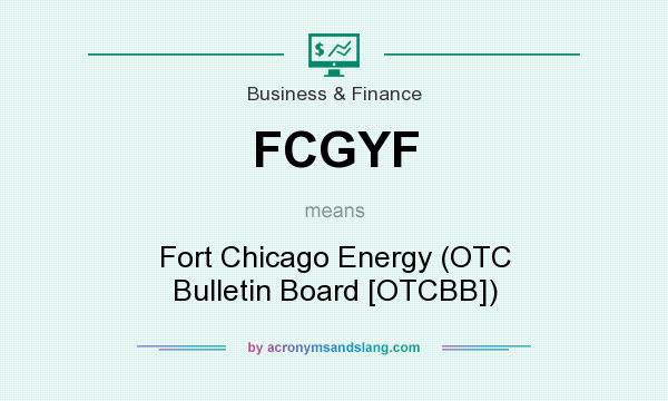 What does FCGYF mean? It stands for Fort Chicago Energy (OTC Bulletin Board [OTCBB])