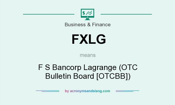 What does FXLG mean? It stands for F S Bancorp Lagrange (OTC Bulletin Board [OTCBB])
