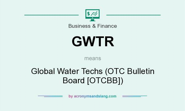 What does GWTR mean? It stands for Global Water Techs (OTC Bulletin Board [OTCBB])