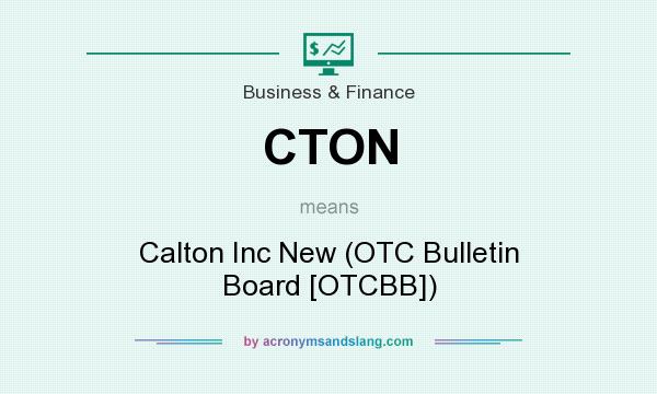 What does CTON mean? It stands for Calton Inc New (OTC Bulletin Board [OTCBB])