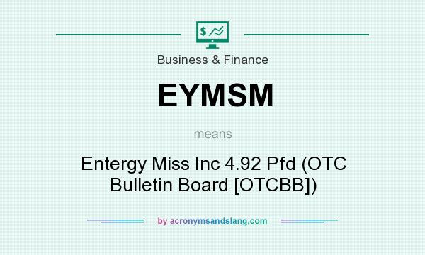 What does EYMSM mean? It stands for Entergy Miss Inc 4.92 Pfd (OTC Bulletin Board [OTCBB])