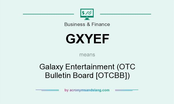 What does GXYEF mean? It stands for Galaxy Entertainment (OTC Bulletin Board [OTCBB])