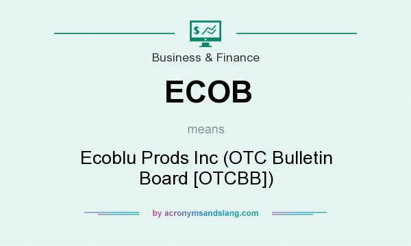 What does ECOB mean? It stands for Ecoblu Prods Inc (OTC Bulletin Board [OTCBB])