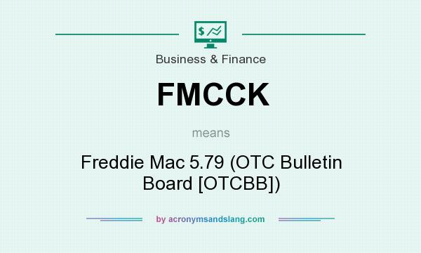 What does FMCCK mean? It stands for Freddie Mac 5.79 (OTC Bulletin Board [OTCBB])