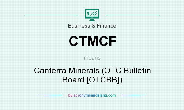 What does CTMCF mean? It stands for Canterra Minerals (OTC Bulletin Board [OTCBB])