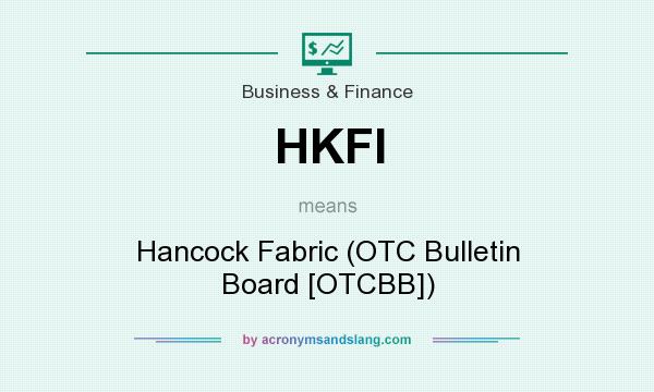 What does HKFI mean? It stands for Hancock Fabric (OTC Bulletin Board [OTCBB])