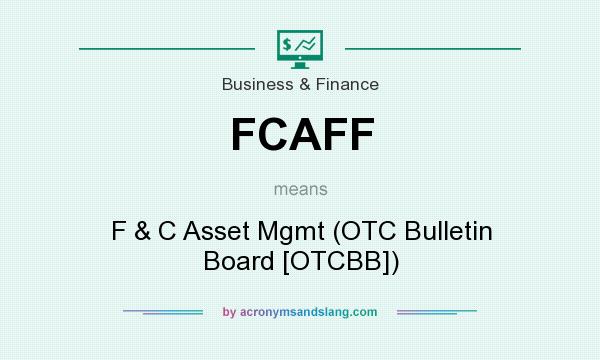 What does FCAFF mean? It stands for F & C Asset Mgmt (OTC Bulletin Board [OTCBB])