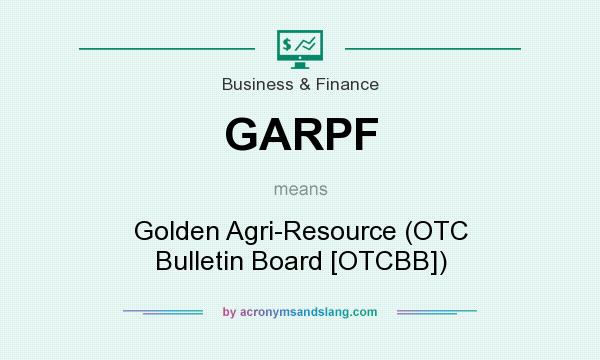 What does GARPF mean? It stands for Golden Agri-Resource (OTC Bulletin Board [OTCBB])
