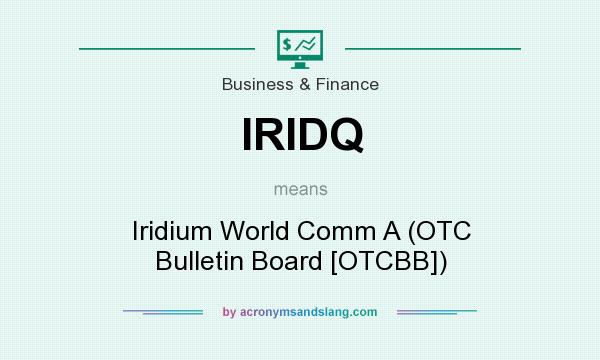 What does IRIDQ mean? It stands for Iridium World Comm A (OTC Bulletin Board [OTCBB])