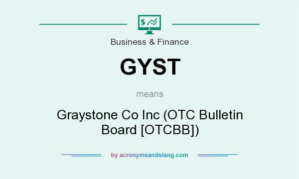 What does GYST mean? It stands for Graystone Co Inc (OTC Bulletin Board [OTCBB])