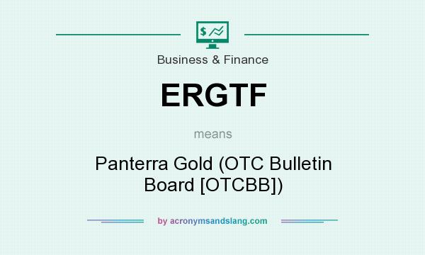 What does ERGTF mean? It stands for Panterra Gold (OTC Bulletin Board [OTCBB])
