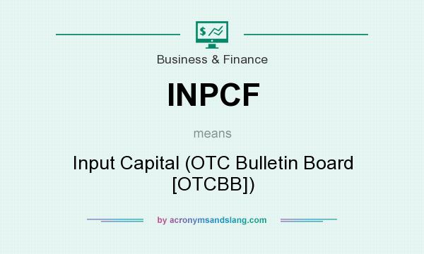What does INPCF mean? It stands for Input Capital (OTC Bulletin Board [OTCBB])