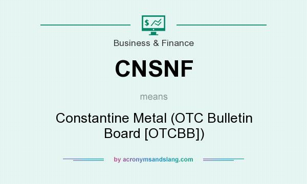 What does CNSNF mean? It stands for Constantine Metal (OTC Bulletin Board [OTCBB])