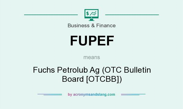 What does FUPEF mean? It stands for Fuchs Petrolub Ag (OTC Bulletin Board [OTCBB])