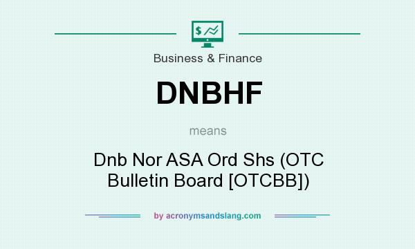 What does DNBHF mean? It stands for Dnb Nor ASA Ord Shs (OTC Bulletin Board [OTCBB])