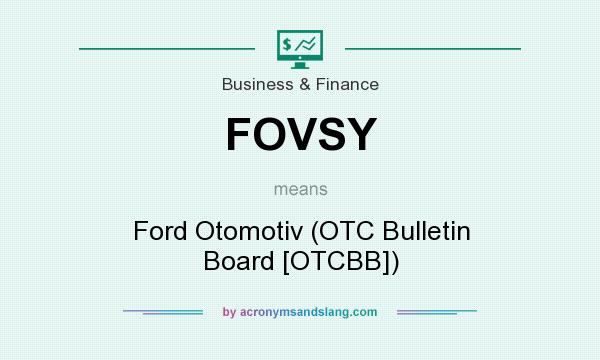 What does FOVSY mean? It stands for Ford Otomotiv (OTC Bulletin Board [OTCBB])