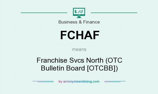 What does FCHAF mean? It stands for Franchise Svcs North (OTC Bulletin Board [OTCBB])