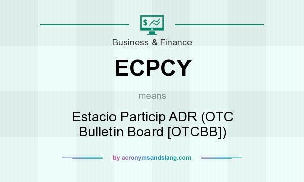 What does ECPCY mean? It stands for Estacio Particip ADR (OTC Bulletin Board [OTCBB])