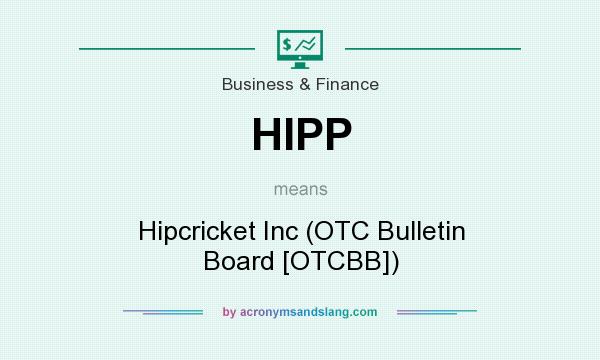 What does HIPP mean? It stands for Hipcricket Inc (OTC Bulletin Board [OTCBB])