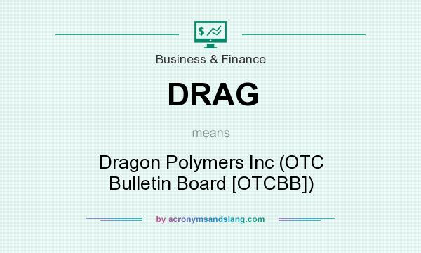 What does DRAG mean? It stands for Dragon Polymers Inc (OTC Bulletin Board [OTCBB])