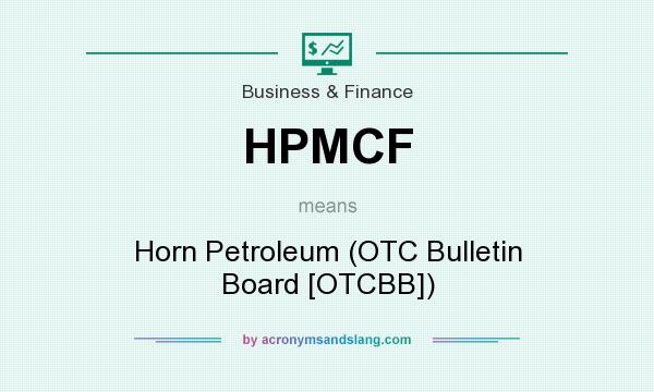 What does HPMCF mean? It stands for Horn Petroleum (OTC Bulletin Board [OTCBB])