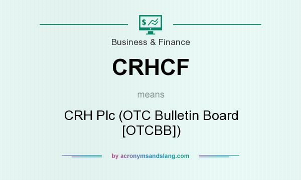 What does CRHCF mean? It stands for CRH Plc (OTC Bulletin Board [OTCBB])