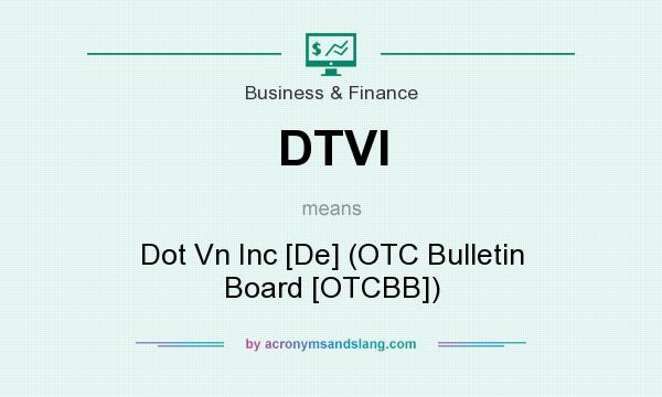 What does DTVI mean? It stands for Dot Vn Inc [De] (OTC Bulletin Board [OTCBB])