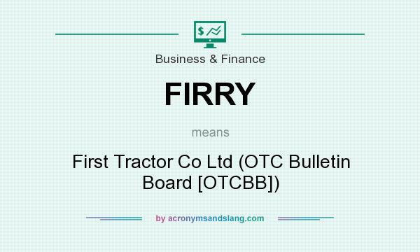 What does FIRRY mean? It stands for First Tractor Co Ltd (OTC Bulletin Board [OTCBB])