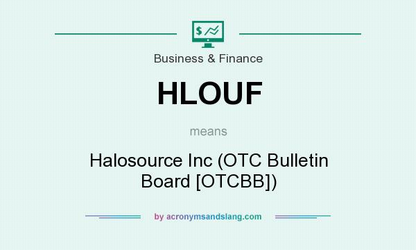 What does HLOUF mean? It stands for Halosource Inc (OTC Bulletin Board [OTCBB])