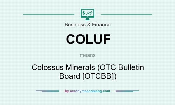 What does COLUF mean? It stands for Colossus Minerals (OTC Bulletin Board [OTCBB])