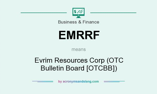 What does EMRRF mean? It stands for Evrim Resources Corp (OTC Bulletin Board [OTCBB])