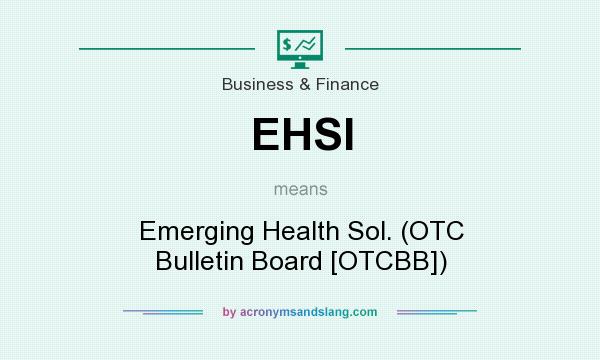What does EHSI mean? It stands for Emerging Health Sol. (OTC Bulletin Board [OTCBB])