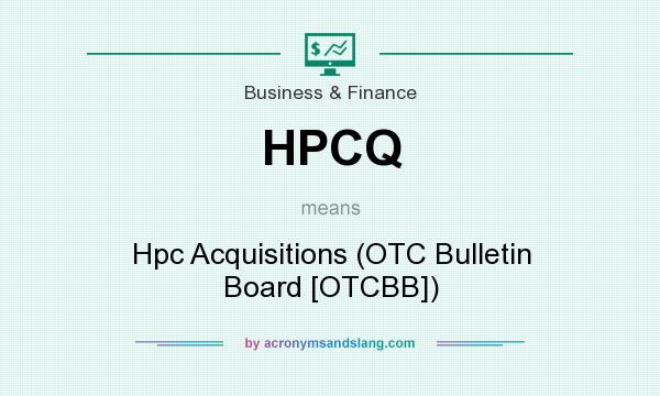 What does HPCQ mean? It stands for Hpc Acquisitions (OTC Bulletin Board [OTCBB])