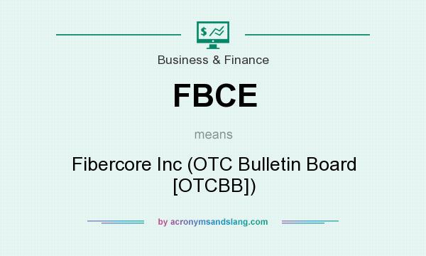 What does FBCE mean? It stands for Fibercore Inc (OTC Bulletin Board [OTCBB])