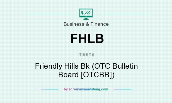 What does FHLB mean? It stands for Friendly Hills Bk (OTC Bulletin Board [OTCBB])