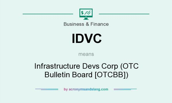 What does IDVC mean? It stands for Infrastructure Devs Corp (OTC Bulletin Board [OTCBB])