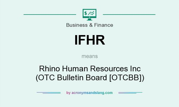 What does IFHR mean? It stands for Rhino Human Resources Inc (OTC Bulletin Board [OTCBB])