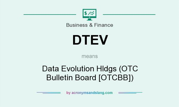 What does DTEV mean? It stands for Data Evolution Hldgs (OTC Bulletin Board [OTCBB])