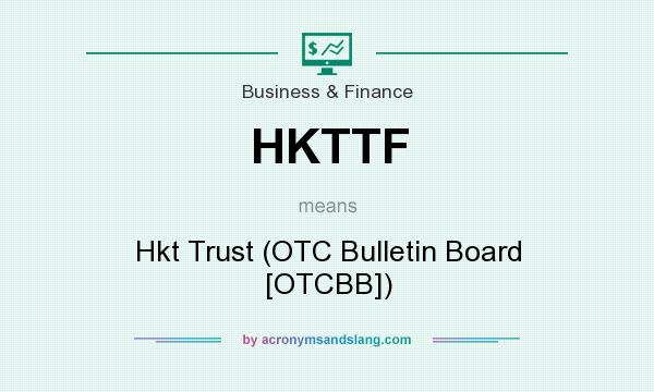 What does HKTTF mean? It stands for Hkt Trust (OTC Bulletin Board [OTCBB])