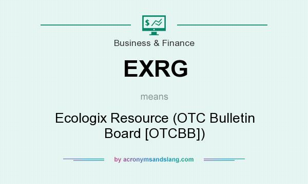 What does EXRG mean? It stands for Ecologix Resource (OTC Bulletin Board [OTCBB])