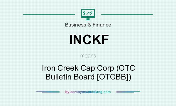 What does INCKF mean? It stands for Iron Creek Cap Corp (OTC Bulletin Board [OTCBB])