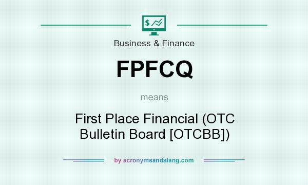 What does FPFCQ mean? It stands for First Place Financial (OTC Bulletin Board [OTCBB])